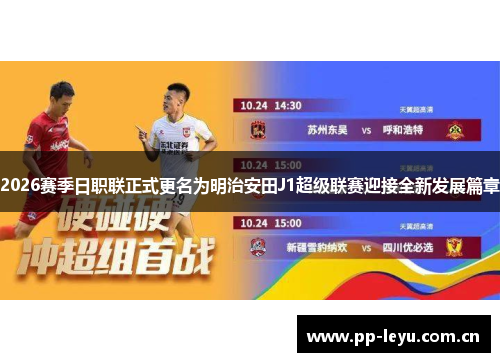 2026赛季日职联正式更名为明治安田J1超级联赛迎接全新发展篇章 2026赛季日职联正式更名为明治安田J1超级联赛迎接全新发展篇章